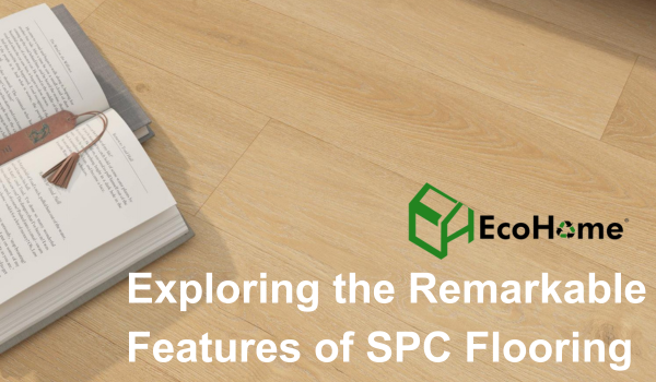 Exploring The Remarkable Features of SPC Flooring