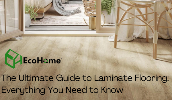 The Ultimate Guide to Laminate Flooring: Everything You Need to Know