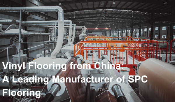 Vinyl Flooring From China: A Leading Manufacturer of SPC Flooring