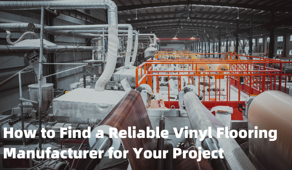 How to Find a Reliable Vinyl Flooring Manufacturer for Your Project